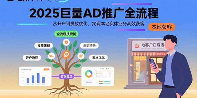 （15608期）2025巨量AD推广全流程，从开户到投放优化，实现本地实体业务高效获客-零界教育