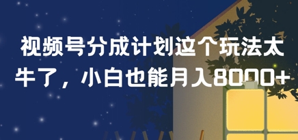 视频号分成计划这个玩法太牛了，小白也能月入8k+-零界教育