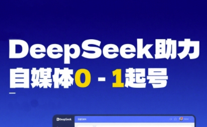 DeepSeek赋能自媒体0-1起号，从AI工具实操到变现-零界教育