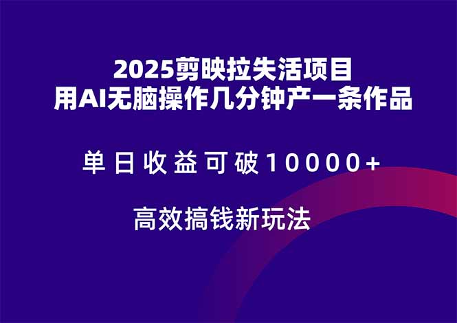 （14784期）2025剪映拉失活项目，单日收益可破10000+，用AI无脑制作作品，高效搞...-零界教育