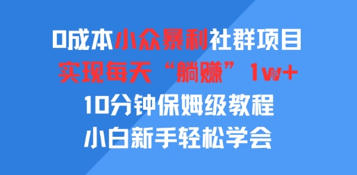 0成本小众暴利社群项目，实现每天“躺入”1k+，10分钟保姆级教程，小白新手轻松学会-零界教育