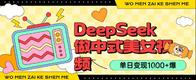 用DeepSeek制作中式美女视频，单日变现1k+，高质量作品引爆流量-零界教育