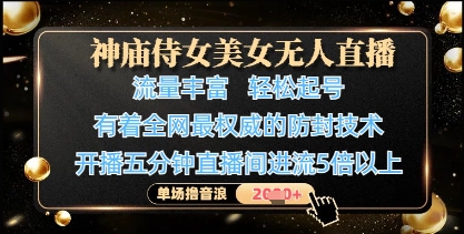 神庙侍女美女无人直播，轻松起号，有着全网最权威的防封技术，单场撸音浪1k+-零界教育