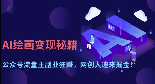 AI绘画变现秘籍：公众号流量主副业狂挣，网创人速来掘金【揭秘】-零界教育