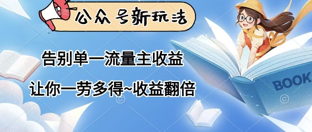 公众号新玩法，告别单一流量主收益，让你一劳多得，收益翻倍-零界教育