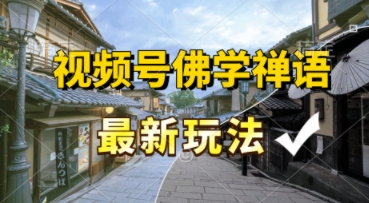 视频号佛学禅语最新玩法，纯原创视频，每天1小时，月入过W，适合宝妈、上班族、大学生-零界教育