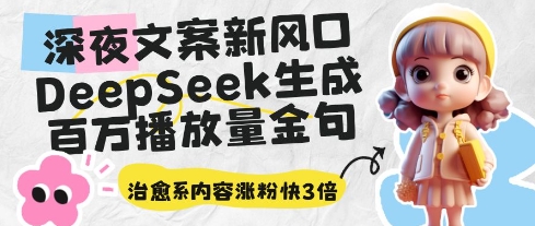 深夜文案新风口：DeepSeek生成百万播放量金句，治愈系内容涨粉快3倍-零界教育