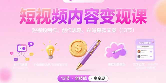 （15581期）短视频内容变现课：短视频制作、创作思路、Ai写爆款文案（13节）-零界教育