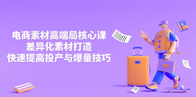 （14279期）3月电商素材高端局核心课，差异化素材打造，快速提高投产与爆量技巧-零界教育