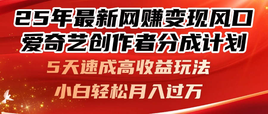 （14657期）25年最新网赚变现风口！爱奇艺创作者分成计划，5天速成高收益玩法，小...-零界教育