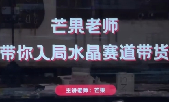 芒果老师·带你入局水晶赛道带货，助你开启水晶直播带货事业-零界教育