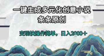 一键生成多元化创意小说，条条原创，变现快操作简单，日入2k+【揭秘】-零界教育