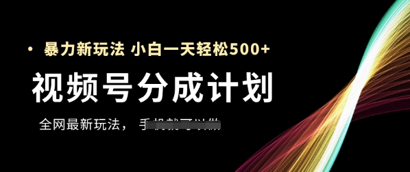 视频号分成计划，全网最暴力玩法，新手一天也能轻松5张+-零界教育