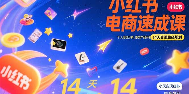 （15490期）小红书虚拟电商速成课：个人定位分析，原创产品开发，14天变现路径规划-零界教育
