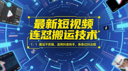 最新短视频连怼搬运技术 1：1搬运不剪辑，适用抖音快手，条条过抖出框-零界教育