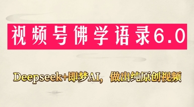视频号佛学禅语6.0，用Deepseek+即梦ai，做纯原创视频，新手小白，也能月入1W+-零界教育