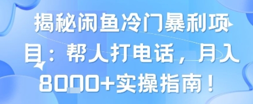 揭秘闲鱼冷门暴利项目：帮人打电话，月入8k+实操指南-零界教育