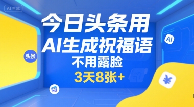 今日头条用AI生成祝福语，不用拍摄，不用露脸，3天8张+-零界教育