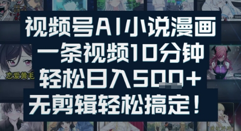 视频号AI小说漫画：一条视频10分钟，轻松日入5张+，无剪辑轻松搞定-零界教育