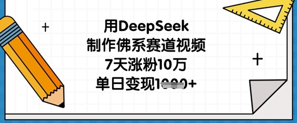 用DeepSeek制作佛系赛道视频，7天涨粉10万，单日变现1k-零界教育