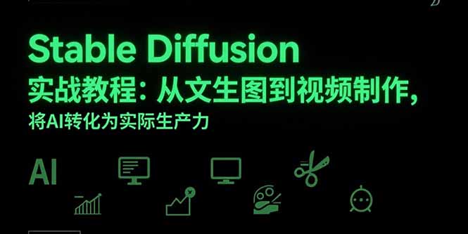 （15494期）Stable Diffusion实战教程：从文生图到视频制作，将AI转化为实际生产力-零界教育