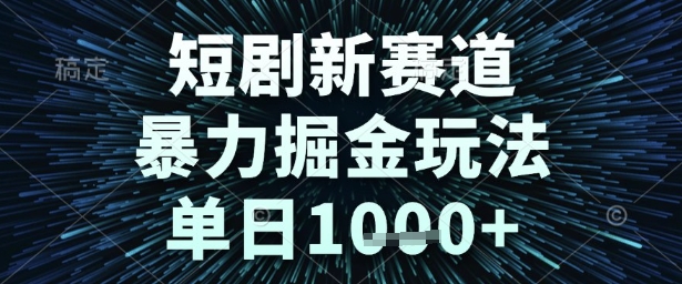 短剧新赛道，暴力掘金玩法，单日1k+【揭秘】-零界教育
