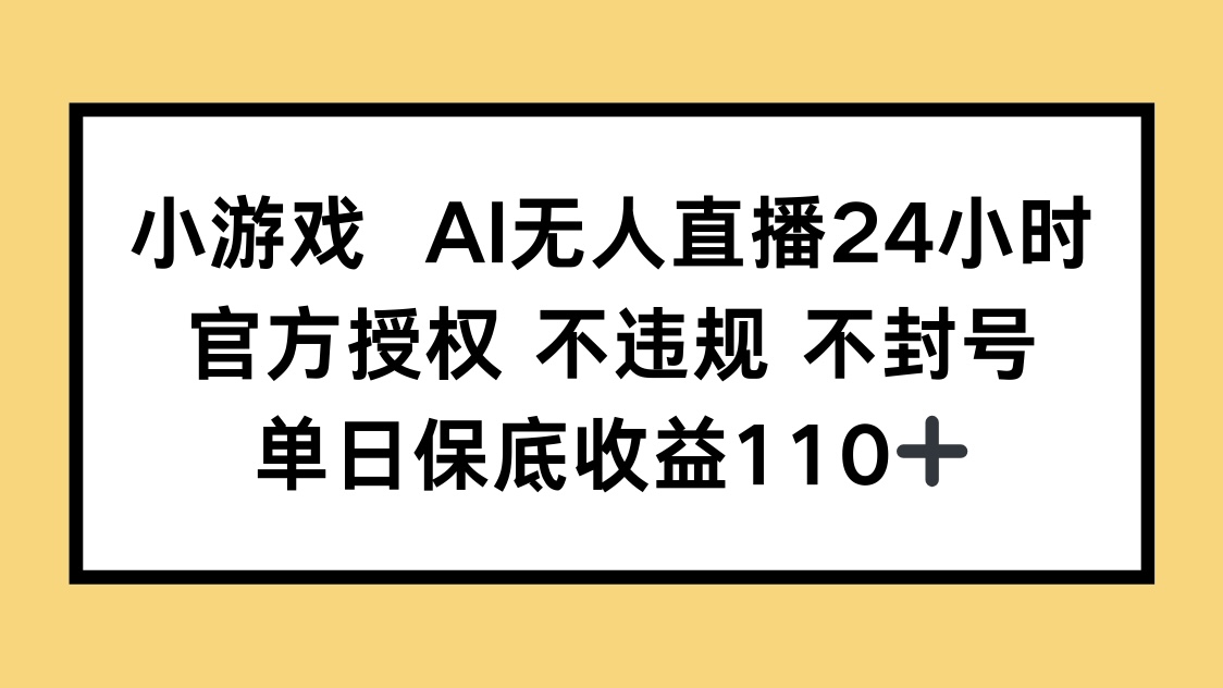 （14508期）小游戏AI无人直播，官方授权 不违规 不封号，单日保底收益110+-零界教育