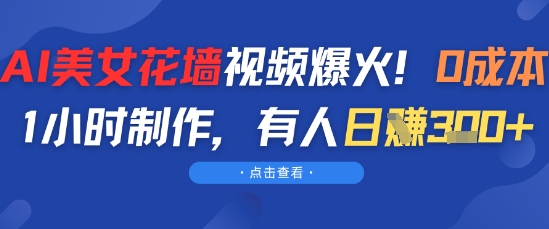 AI美女花墙视频爆火，0成本1小时制作，有人日入3张-零界教育