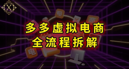 拼多多虚拟电商全流程拆解，深度学习每一个环节，看完即可上手实操-零界教育