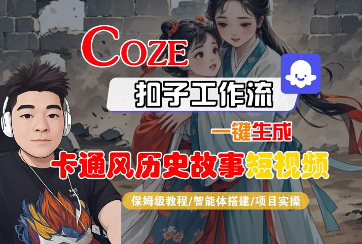 COZE扣子工作流一键生成卡通风历史故事短视频，保姆级教程-智能体搭建-项目实操-零界教育