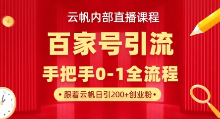 【云帆内部直播课】百家号高效引流 ，单号单日引300+精准创业粉，一分钟一条原创素材，引爆你的私域流量-零界教育