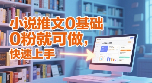 小说推文0基础入门教程，0粉就可做，快速上手-零界教育
