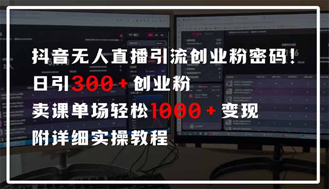 （14564期）抖音无人直播引流密码！日引300+创业粉 单场轻松1000+变现 附详细实操教程-零界教育