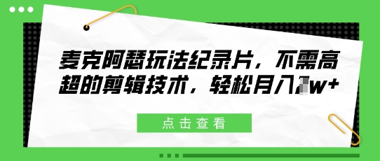 麦克阿瑟玩法纪录片，不需高超的剪辑技术，轻松月入1w+-零界教育