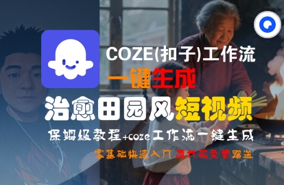 COZE(扣子)工作流一键在所治愈田园风短视频，保姆级教程，零基础快速入门-零界教育