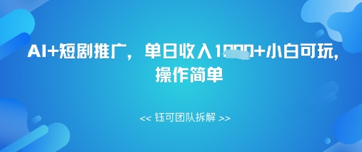 AI+短剧推广，单日收入几张小白可玩，操作简单-零界教育