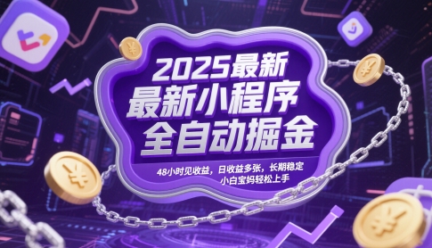 2025最新小程序全自动掘金，48小时见收益，日收益多张，长期稳定，小白宝妈轻松上手【揭秘】-零界教育