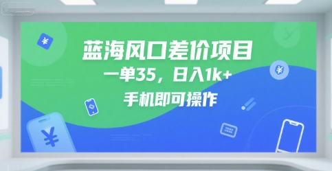 蓝海风口差价项目，一单35，日入1k+，手机即可操作【揭秘】-零界教育