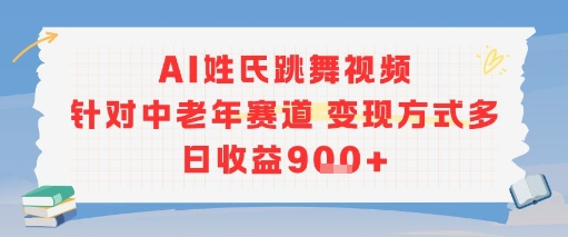 AI姓氏跳舞视频，针对中老年赛道变现方式多，日收益9张+-零界教育