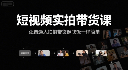 短视频实拍带货课，让普通人拍摄带货像吃饭一样简单-零界教育