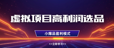 虚拟项目高利润选品方法，做好单店利润1W+，可多店倍增利润-零界教育