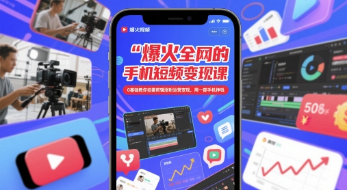 爆火全网的手机短视频变现课，0基础教你拍摄剪辑涨粉运营变现，用一部手机挣钱-零界教育