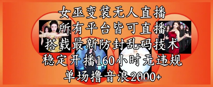 女巫变装直播最新玩法，所有直播平台皆可操作，稳定开播160小时无违规，单场撸音浪2k+-零界教育