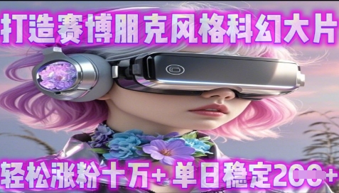 利用生图工具打造赛博朋克风格科幻大片，轻松涨粉十万+，单日稳定2张+-零界教育