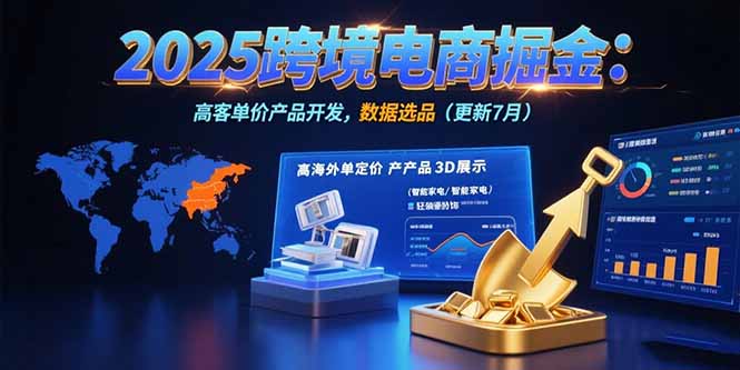 （15512期）2025跨境电商掘金：蓝海市场定位，高客单价产品开发，数据选品(更新7月)-零界教育