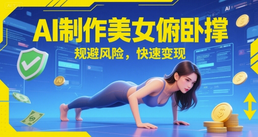 AI制作美女俯卧撑，规避风险，快速变现-零界教育