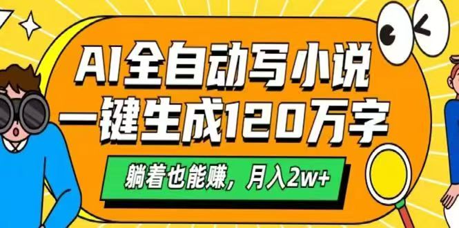 （14646期）AI自动写小说，一键生成120万字，躺着也能赚，月入2w+-零界教育