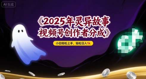 2025年灵异故事，视频号创作者分成，小白轻松上手，轻松日入1k-零界教育