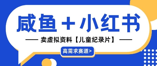 【高需求赛道】小红书+咸鱼做儿童纪录片赛道，一天轻松几十单，详细项目拆解-零界教育