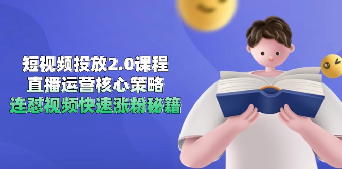 （14980期）短视频投放2.0课程，直播运营核心策略，连怼视频快速涨粉秘籍-零界教育